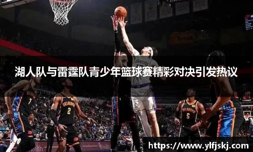 湖人队与雷霆队青少年篮球赛精彩对决引发热议