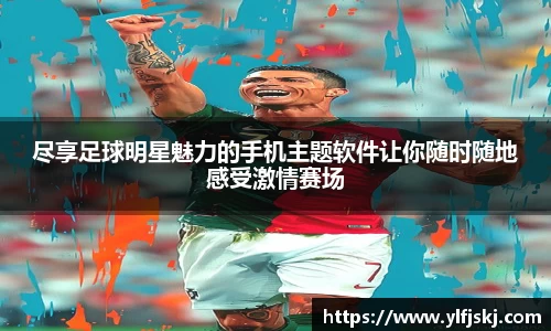 尽享足球明星魅力的手机主题软件让你随时随地感受激情赛场